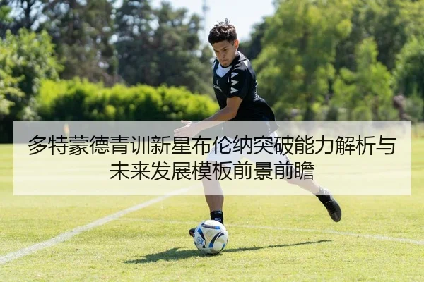 多特蒙德青训新星布伦纳突破能力解析与未来发展模板前景前瞻