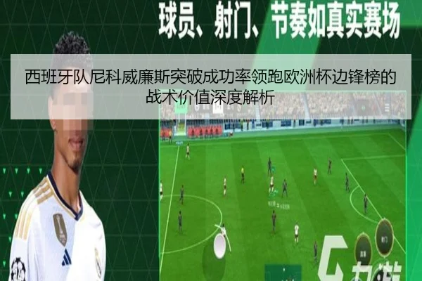 西班牙队尼科威廉斯突破成功率领跑欧洲杯边锋榜的战术价值深度解析