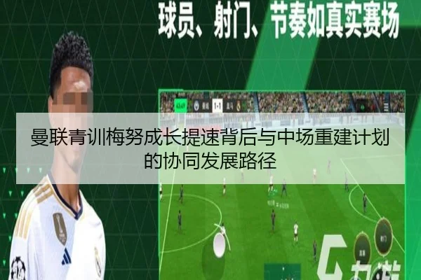 曼联青训梅努成长提速背后与中场重建计划的协同发展路径
