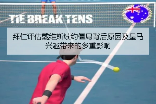 拜仁评估戴维斯续约僵局背后原因及皇马兴趣带来的多重影响