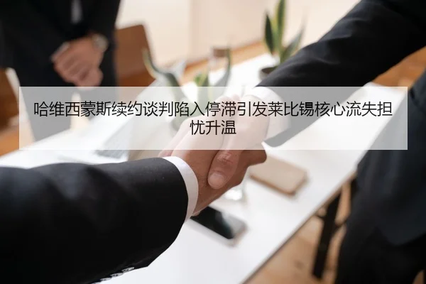 哈维西蒙斯续约谈判陷入停滞引发莱比锡核心流失担忧升温